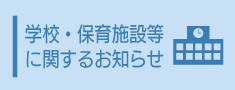 学校・保育施設等に関するお知らせ